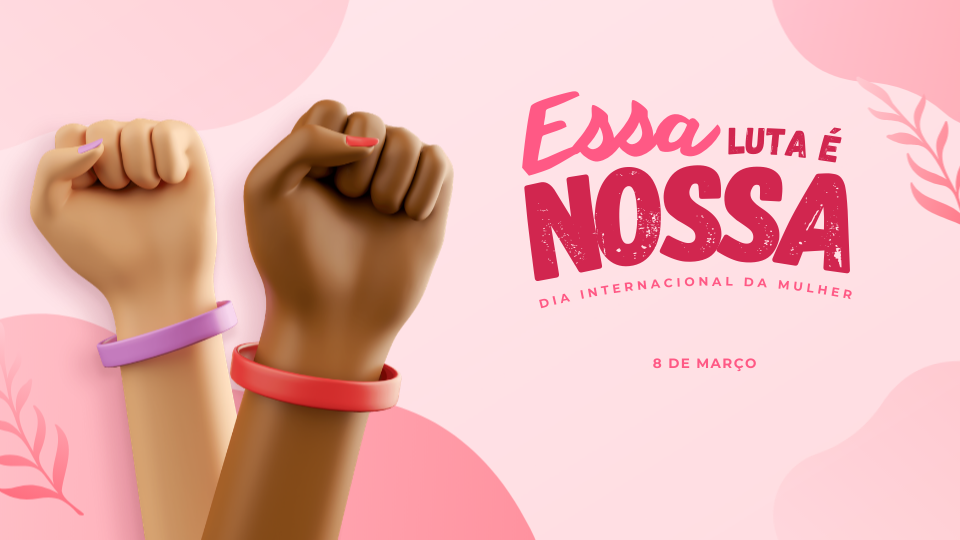 DIA DA MULHER: RESPEITO E IGUALDADE